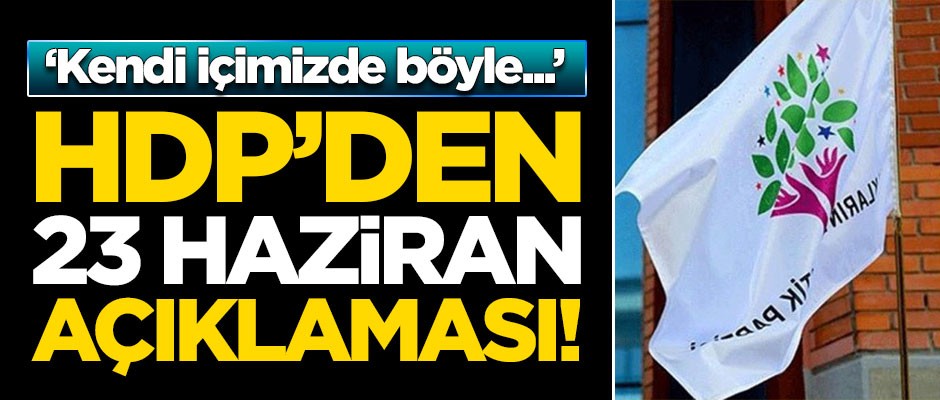 PKK'nın siyasi uzantısı HDP'den 23 Haziran açıklaması!