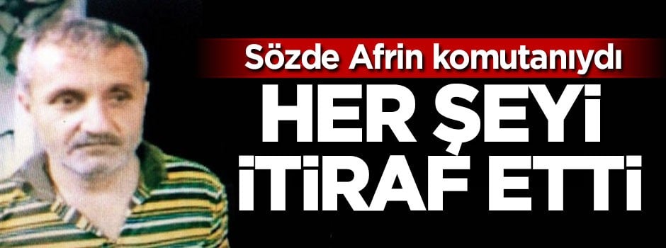 PKK'nın sözde Afrin komutanı her şeyi itiraf etti!