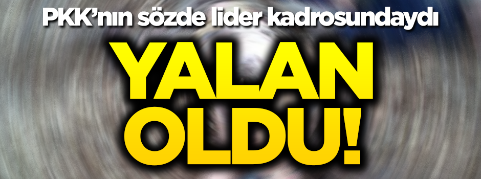 PKK'nın sözde lider kadrosundaydı... Yalan oldu!