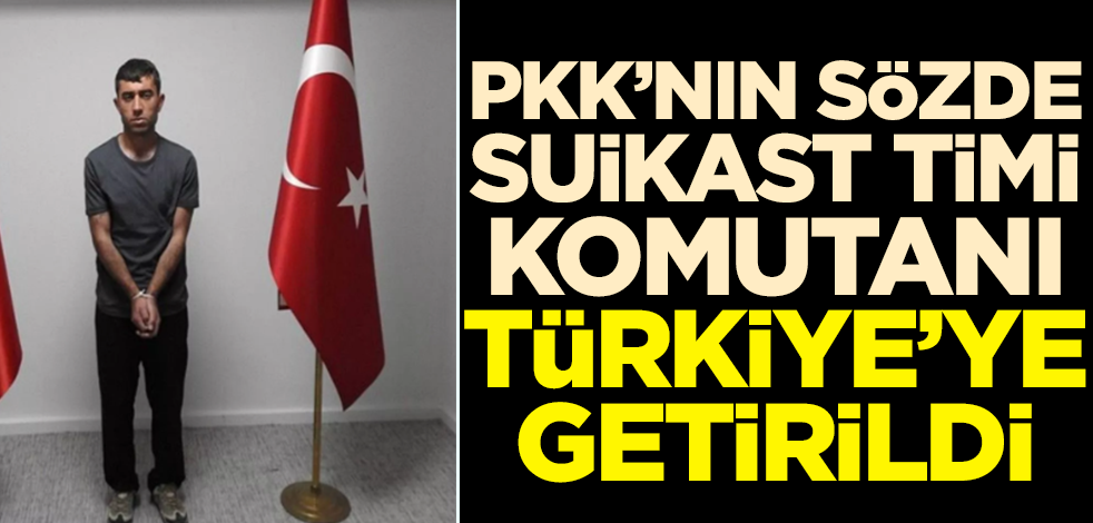 PKK'nın suikast timi komutanı Türkiye'ye getirildi