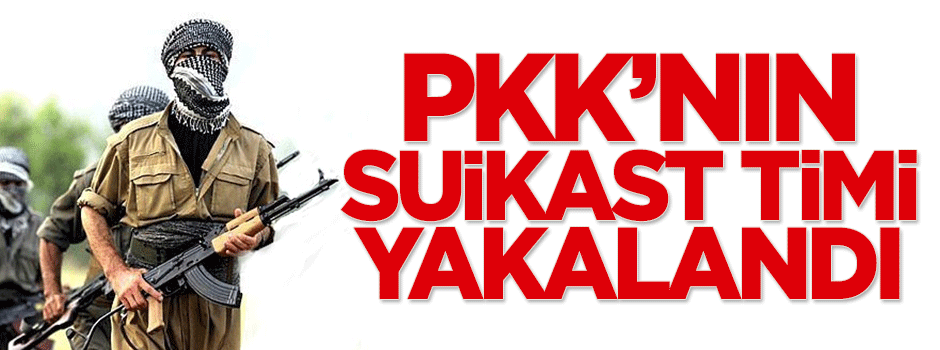 PKK'nın suikast timi yakalandı