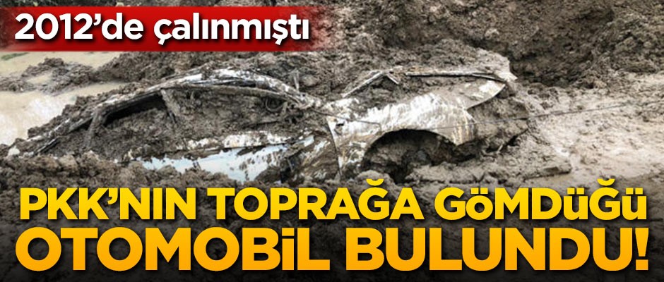 PKK'nın toprağa gömdüğü otomobil bulundu