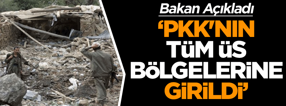 ‘PKK'nın tüm üs bölgelerine girildi’