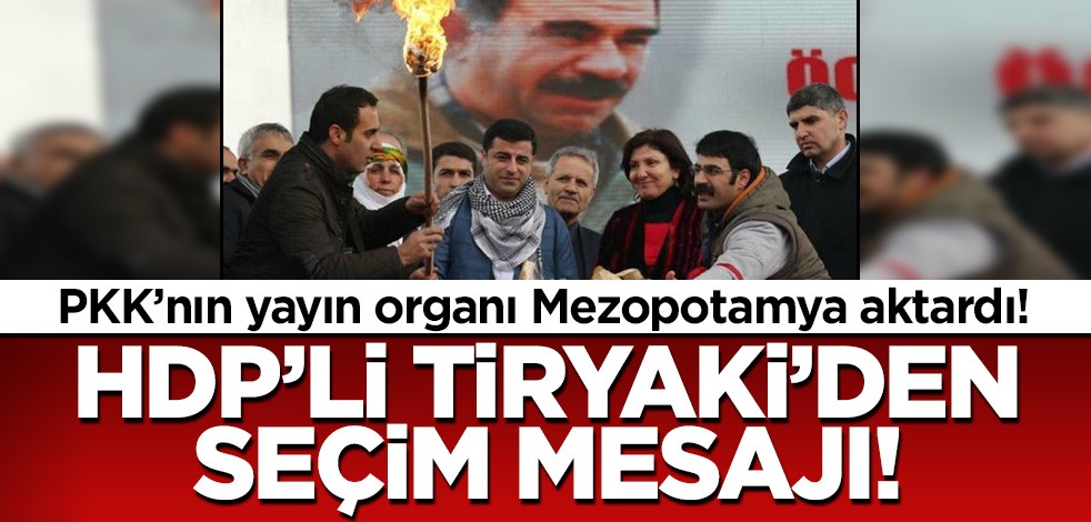 PKK'nın yayın organı Mezopotamya aktardı! HDP'li Tiryaki'den seçim mesajı