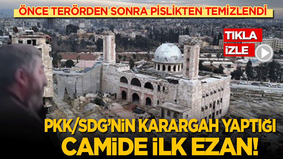 PKK/SDG’nin karargah yaptığı camide ilk ezan! Önce terörden sonra pislikten temizlendi