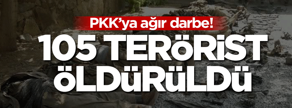 PKK'ya ağır darbe: 105 terörist öldürüldü