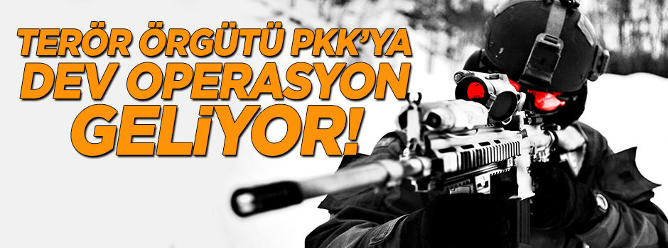 PKK'ya dev operasyon geliyor!