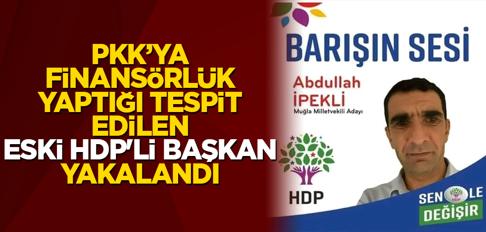 PKK’ya finansörlük yaptığı tespit edilen eski HDP'li başkan yakalandı