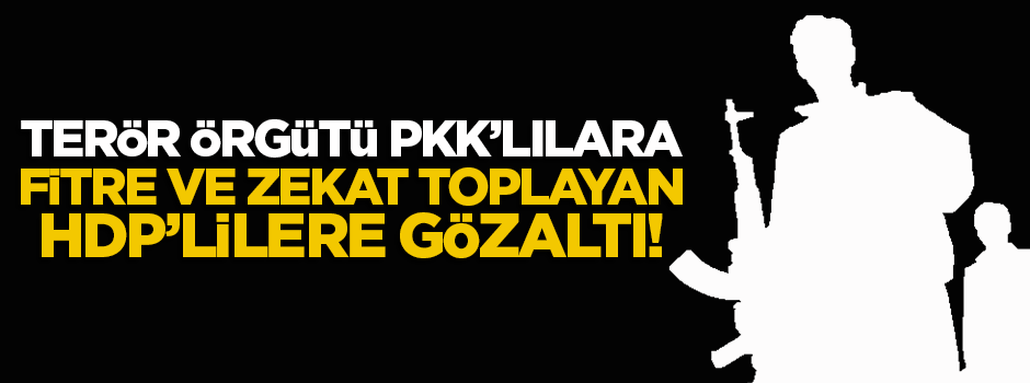PKK'ya fitre ve zekat topladı iddiası