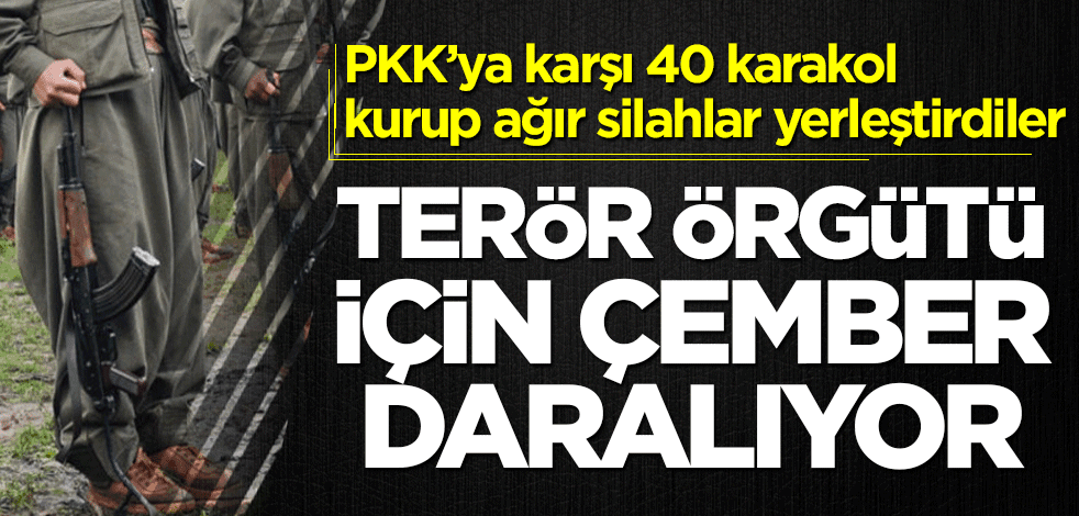 PKK’ya karşı 40 karakol kurup ağır silahlar yerleştirdiler! Terör örgütü için çember daralıyor