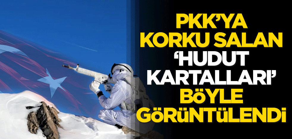 PKK'ya korku salan 'Hudut Kartalları' işte böyle görüntülendi