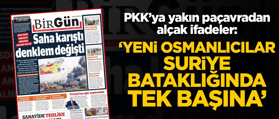 PKK'ya yakın paçavradan alçak ifadeler! "Yeni osmanlıcılar suriye bataklığında tek başına"