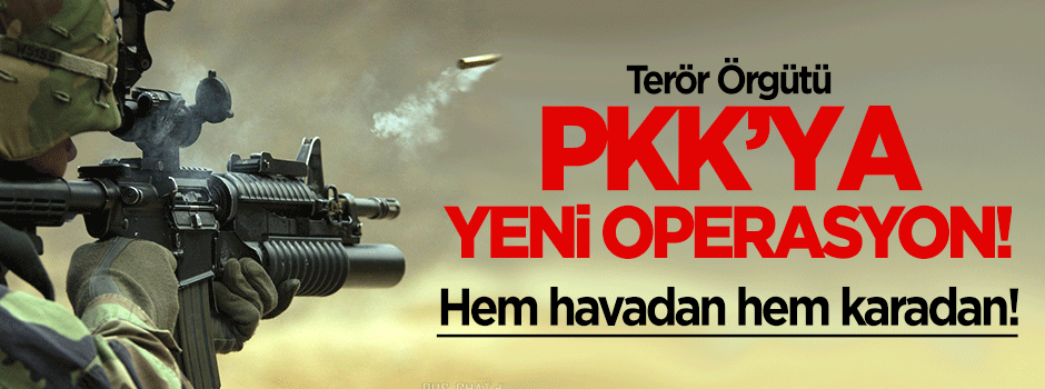 PKK'ya yeni operasyon! Hem havadan hem karadan