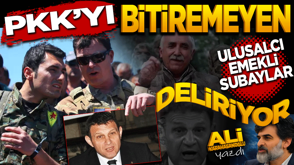 PKK’yı bitiremeyen ulusalcı emekli subaylar deliriyorlar