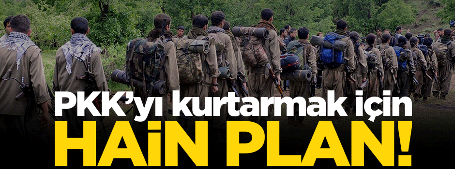 PKK'yı kurtarmak için hain plan