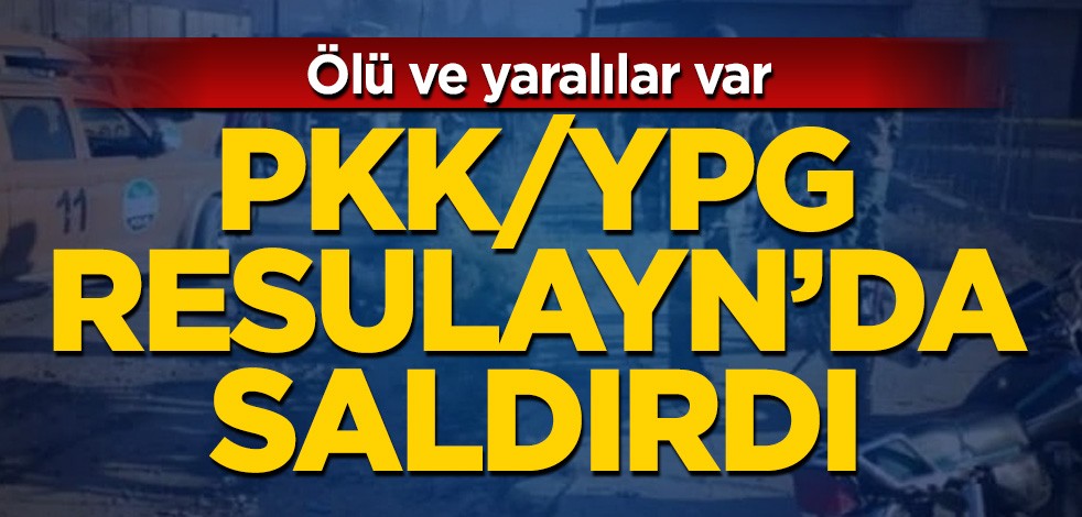 PKK/YPG, Resulayn'da saldırdı! Ölü ve yaralılar var