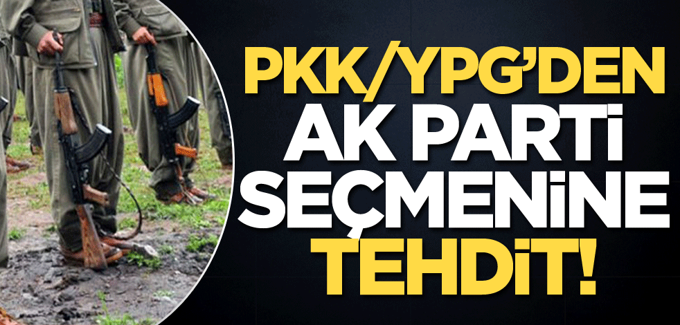 PKK/YPG’den AK Parti seçmenine tehdit!
