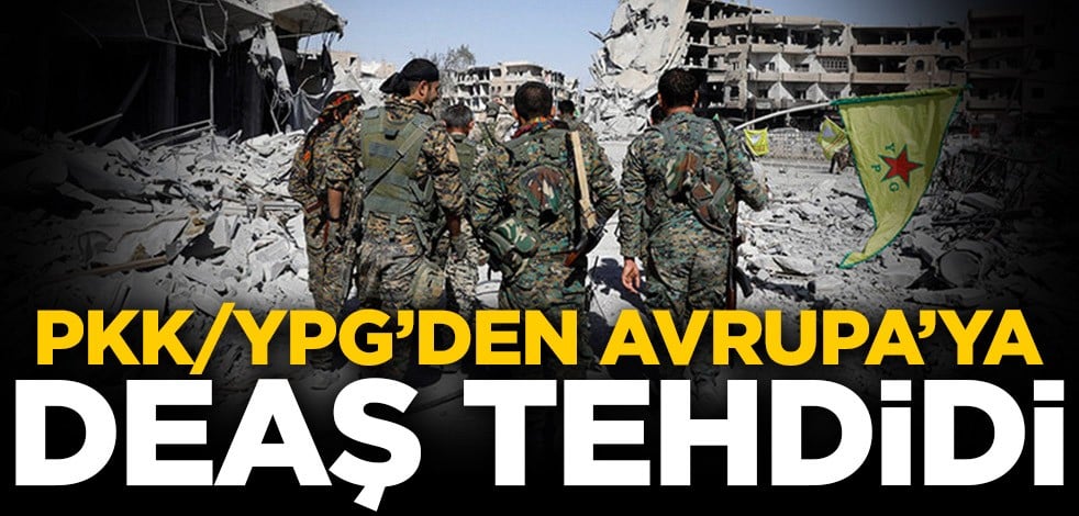 PKK/YPG’den Avrupa’ya DEAŞ tehdidi