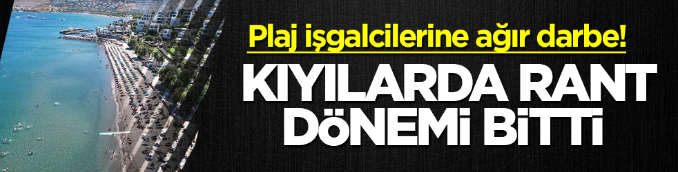 Kendi malı gibi çökenler yandı: Sahillerdeki işgalci işletmeler temizlenecek