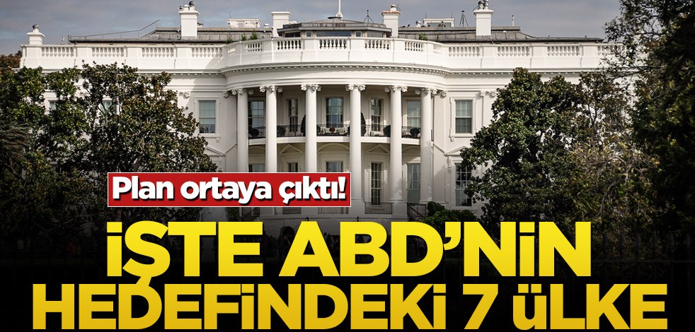 Plan ortaya çıktı! İşte ABD’nin hedefindeki 7 ülke