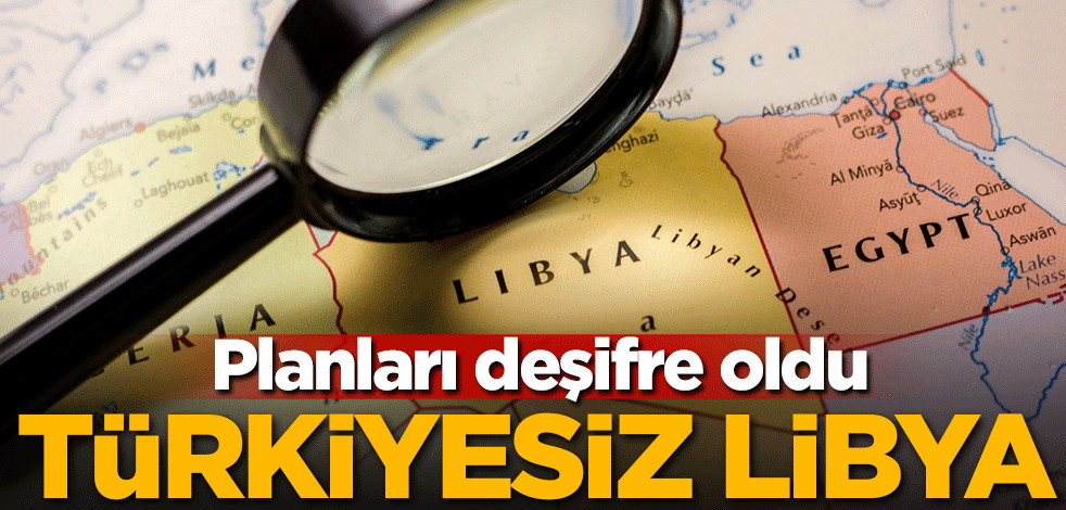 Planları deşifre oldu! Türkiye'siz Libya