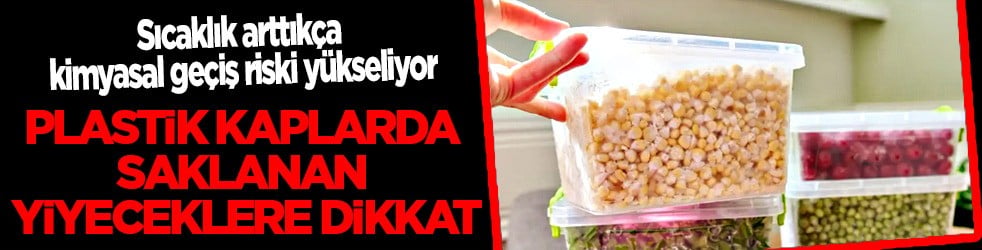 Plastik kaplara dikkat: Kapalı plastik kaplar sağlam olsa da sağlık açısından iyi olmayabilir... Çağrı yaptılar