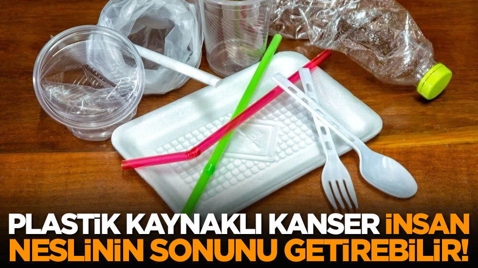 Plastik kaynaklı kanser artışı insan neslinin sonunu getirebilir!