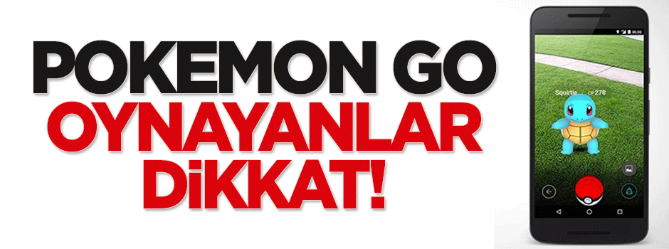 Pokemon GO oynayanlar dikkat!