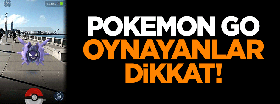 Pokemon Go oynayanlar dikkat