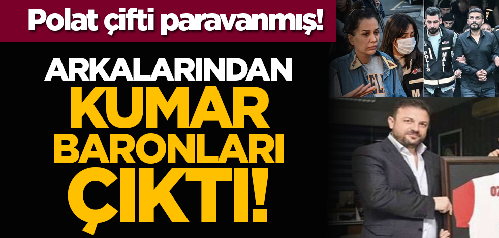 Polat çifti paravanmış! Arkalarından kumar baronları çıktı!