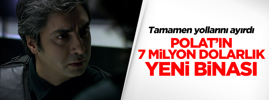Polat'ın 7 milyon dolarlık yeni binası