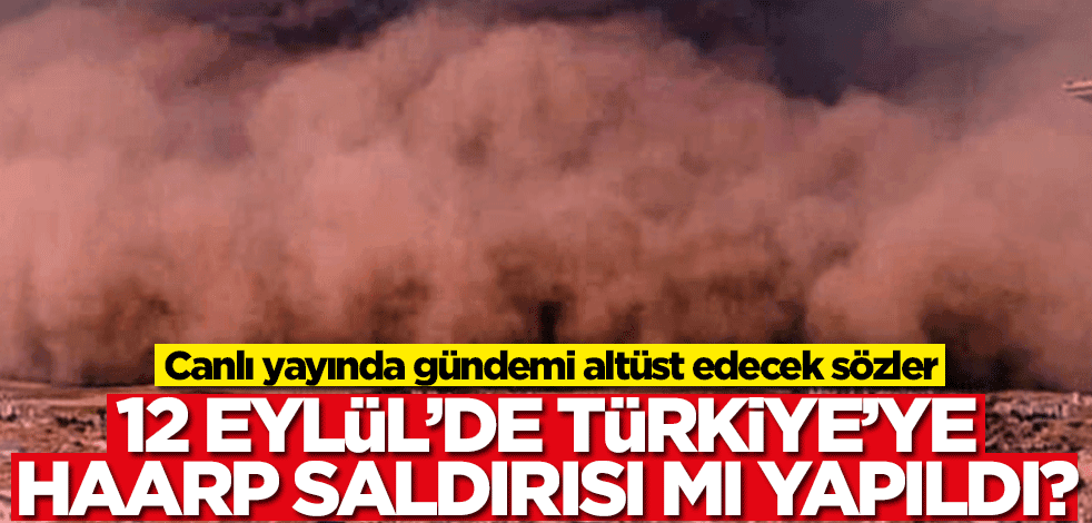Polatlı'daki kum fırtınası Haarp ürünü mü? Canlı yayında olay sözler