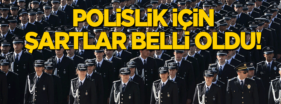Polis adaylarında aranan şartlar belli oldu