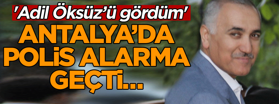 Polis alarma geçti… 'Adil Öksüz'ü gördüm'