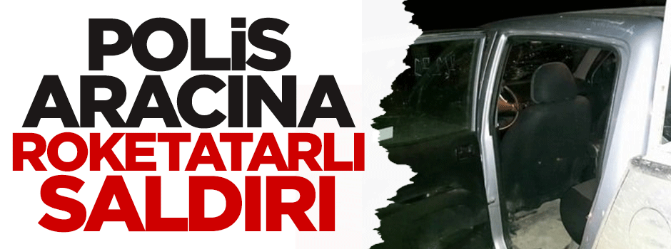 Polis aracına roketatarlı saldırı!