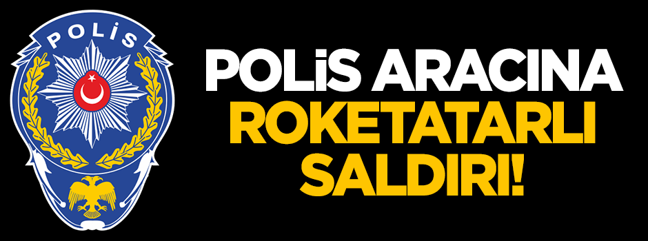 Polis aracına roketatarlı saldırı