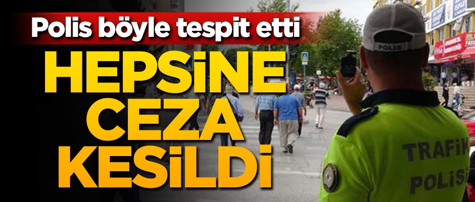 Polis böyle tespit etti! Hepsine ceza kesildi
