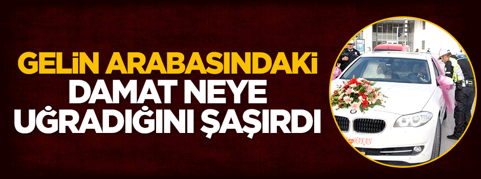 Polis gelin arabasını durdurup cezayı kesti