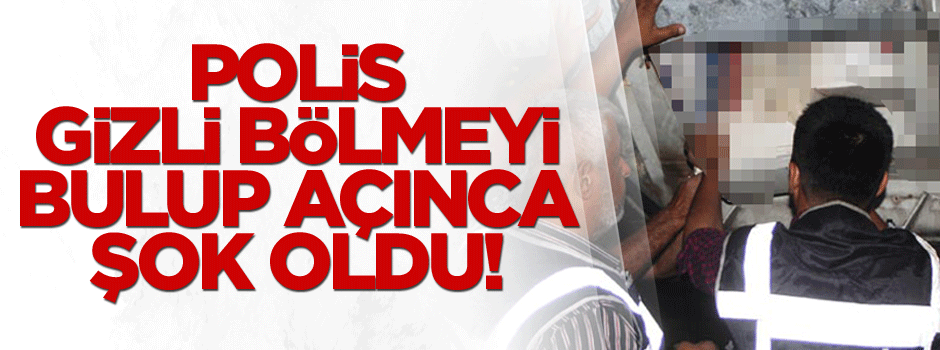 Polis gizli bölmeyi bulup açınca şok oldu!