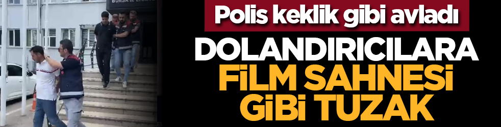 Polis keklik gibi avladı: Dolandırıcılara film sahnesi gibi tuzak