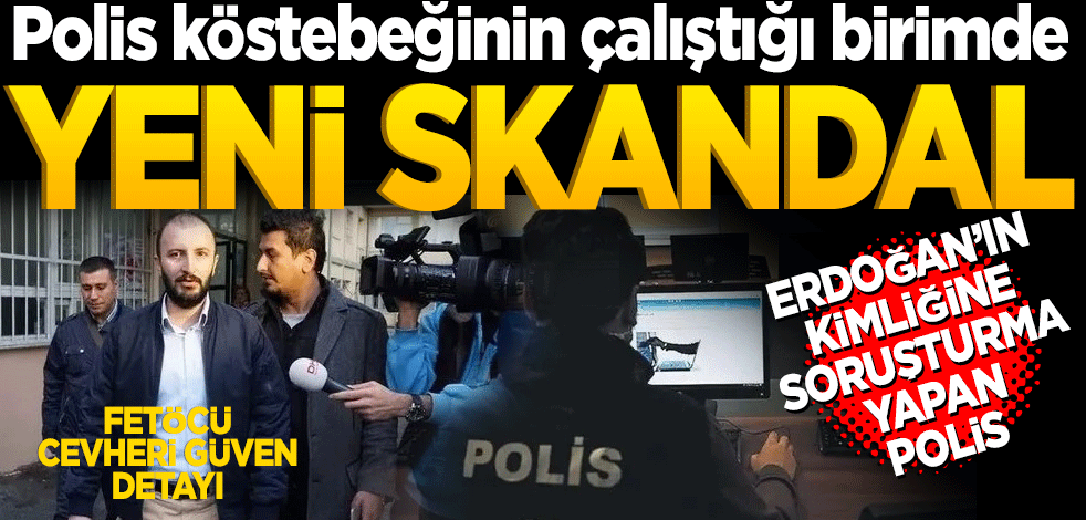 Polis köstebeğinin çalıştığı birimde yeni skandal! Erdoğan’ın kimliği ile soruşturma yapan polis