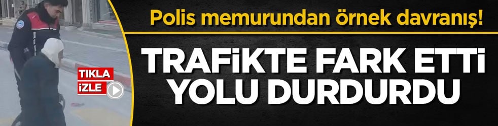Polis memurundan örnek davranış! Yoğun trafikte fark etti, yolu durdurdu