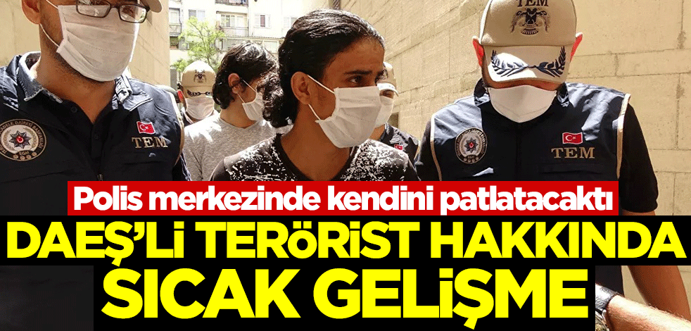 Polis merkezinde kendini patlatacaktı! DAEŞ'li terörist hakkında sıcak gelişme