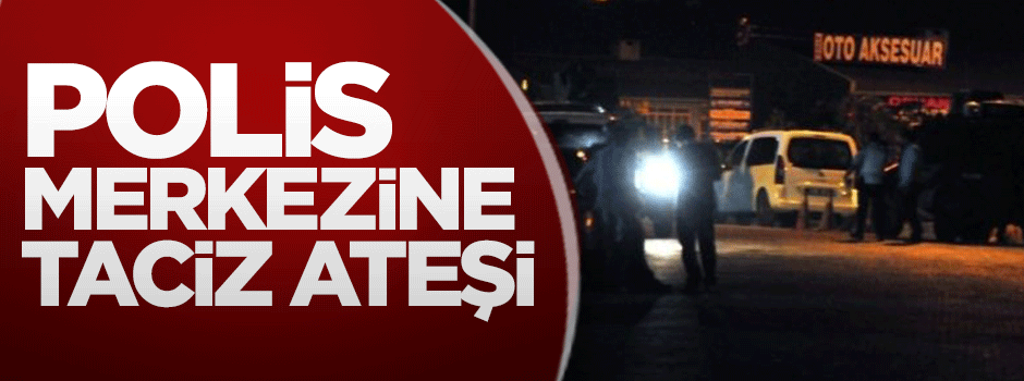 Polis merkezine taciz ateşi