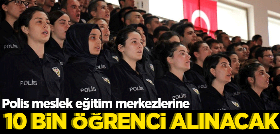 Polis meslek eğitim merkezlerine 10 bin öğrenci alınacak