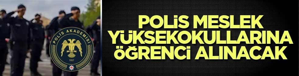 Polis Meslek Yüksekokullarına 3 bin 250 öğrenci alınacak