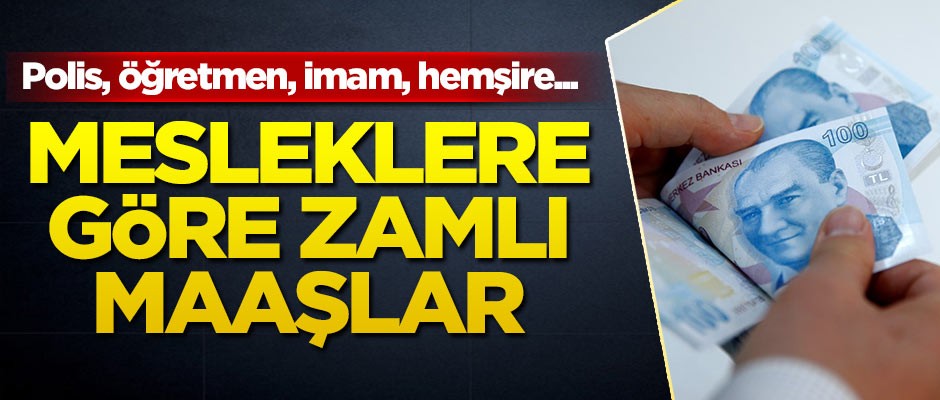 Polis, öğretmen, imam, hemşire... İşte mesleğine göre zamlı maaşlar