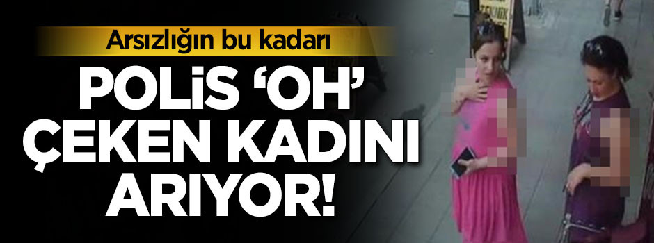 Polis 'Oh' çeken kadını arıyor!