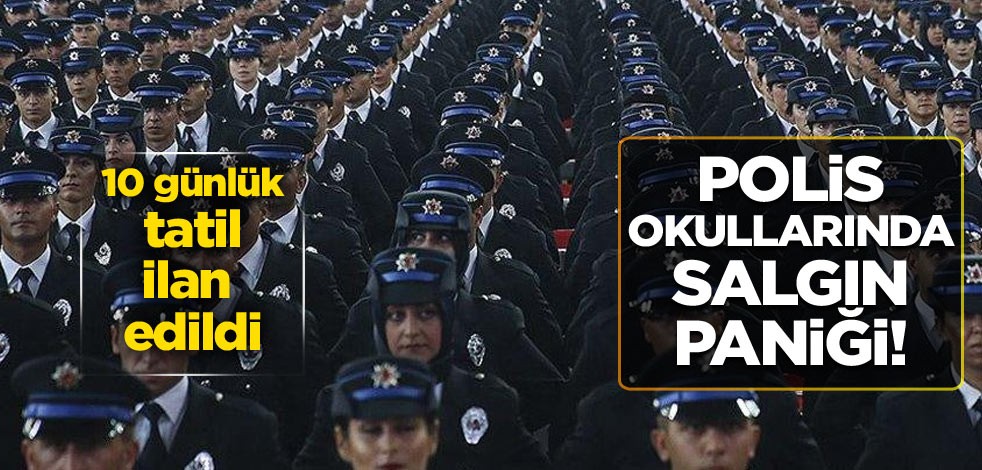 Polis okullarında salgın paniği! 10 günlüğüne tatil edildi