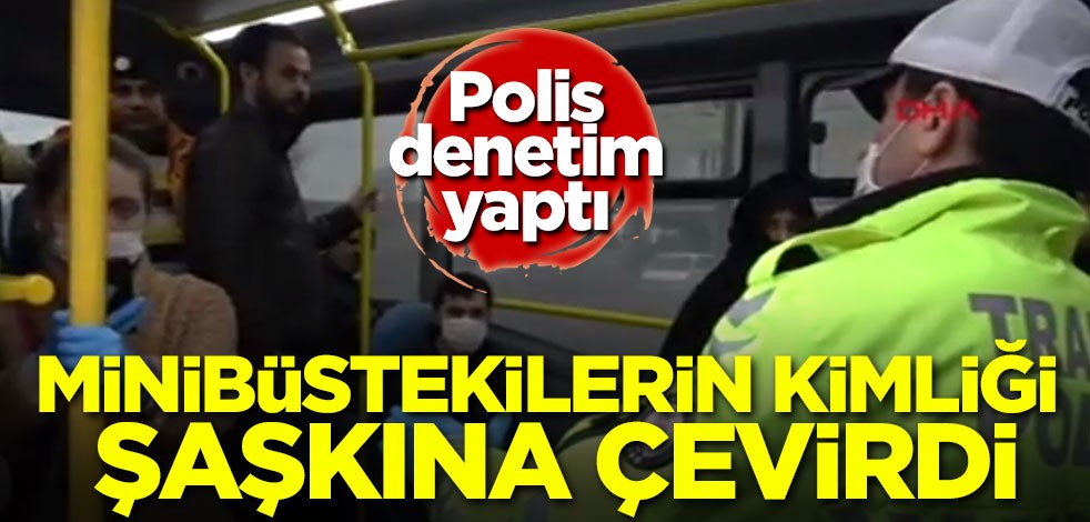 Polis sosyal mesafe denetimi yaptı! Minibüstekilerin kimliği şaşkına çevirdi